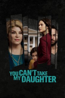 Ты не посмеешь забрать мою дочь (2020) You Can't Take My Daughter