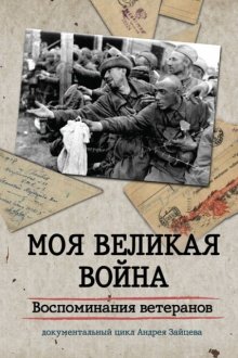  Моя Великая война. Воспоминания ветеранов (2012) 